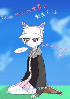 オタクの私がカンヒュの世界に転生？！