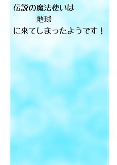 伝説の魔法使いは地球(ココ)に来てしまったようです！