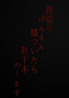 指切りげんまん嘘ついたら針千本のーます