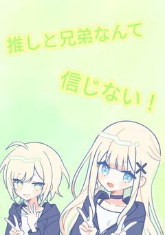 推しと兄弟なんて信じない！