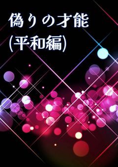 偽りの才能(平和編)