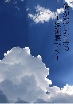 俺が恋した男の子は鈍感です！