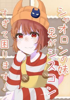 シャオロンの妹　兄がシスコンすぎて困ります！
