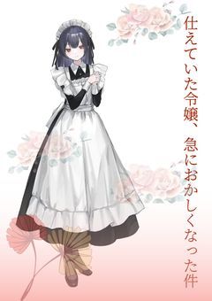 仕えていた令嬢、急におかしくなった件＠ネタを…ネタを引き取って下さい…