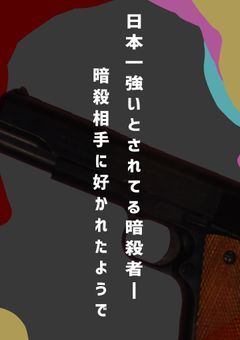 日本一強いとされてる暗殺者、暗殺相手に好かれたようで