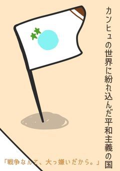 カンヒュの世界に紛れ込んだ平和主義の国