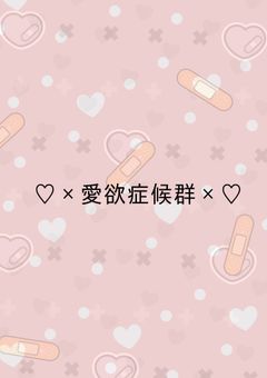 ♡×愛欲症候群×♡