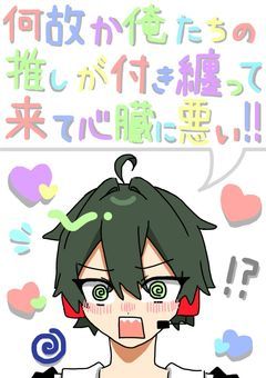 何故か俺たちの推しが付き纏って来て心臓に悪い!!