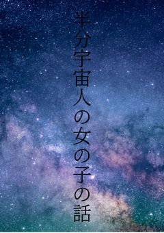 半分宇宙人の女の子の話