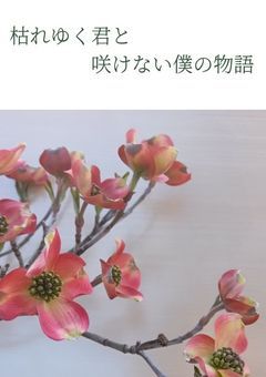 枯れゆく君と咲けない僕の物語