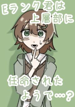Eランク君は上層部に任命されたようで…？
