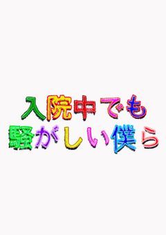 入院中でも騒がしい僕ら