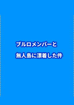 ブルロメンバーと無人島に漂着した件