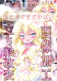低クオすぎてやばい画像加工&立ち絵改変部屋〜!!