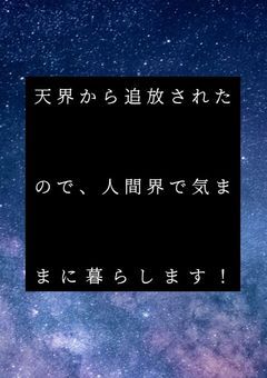 天界から追放されたので、人間界で気ままに暮らします！