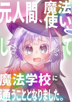 元人間、魔法使いとして魔法学校に通うこととなりました。
