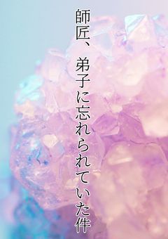 師匠、弟子に忘れられていた件