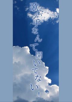 歌い手なんて聞いてない！