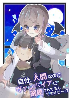 【リメイク】自分 、人間なのにヴァンパイアに溺愛されてるんですけど〜!?
