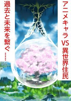 アニメキャラVS異世界！過去と未来を繋ぐ......