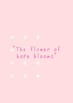 "The flower of hope blooms"