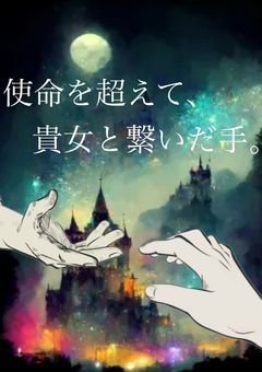 使命を超えて、貴女と繋いだ手。