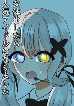 女体化したら人気アイドルになりました